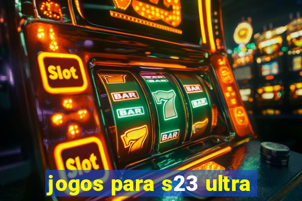 jogos para s23 ultra